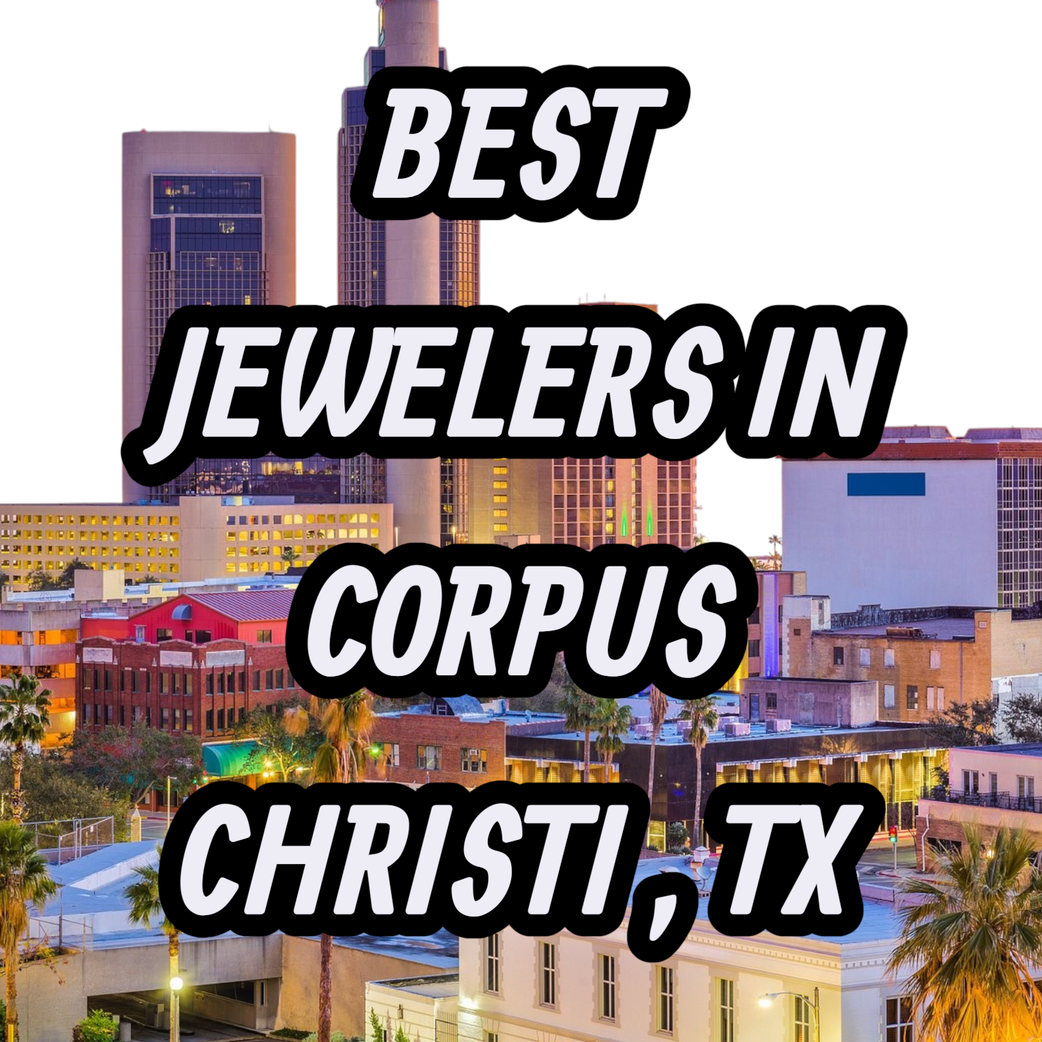 Let’s Review The 10 Best Jewelers In Corpus Christi, TX For Gold, Silver & Diamond Jewelry