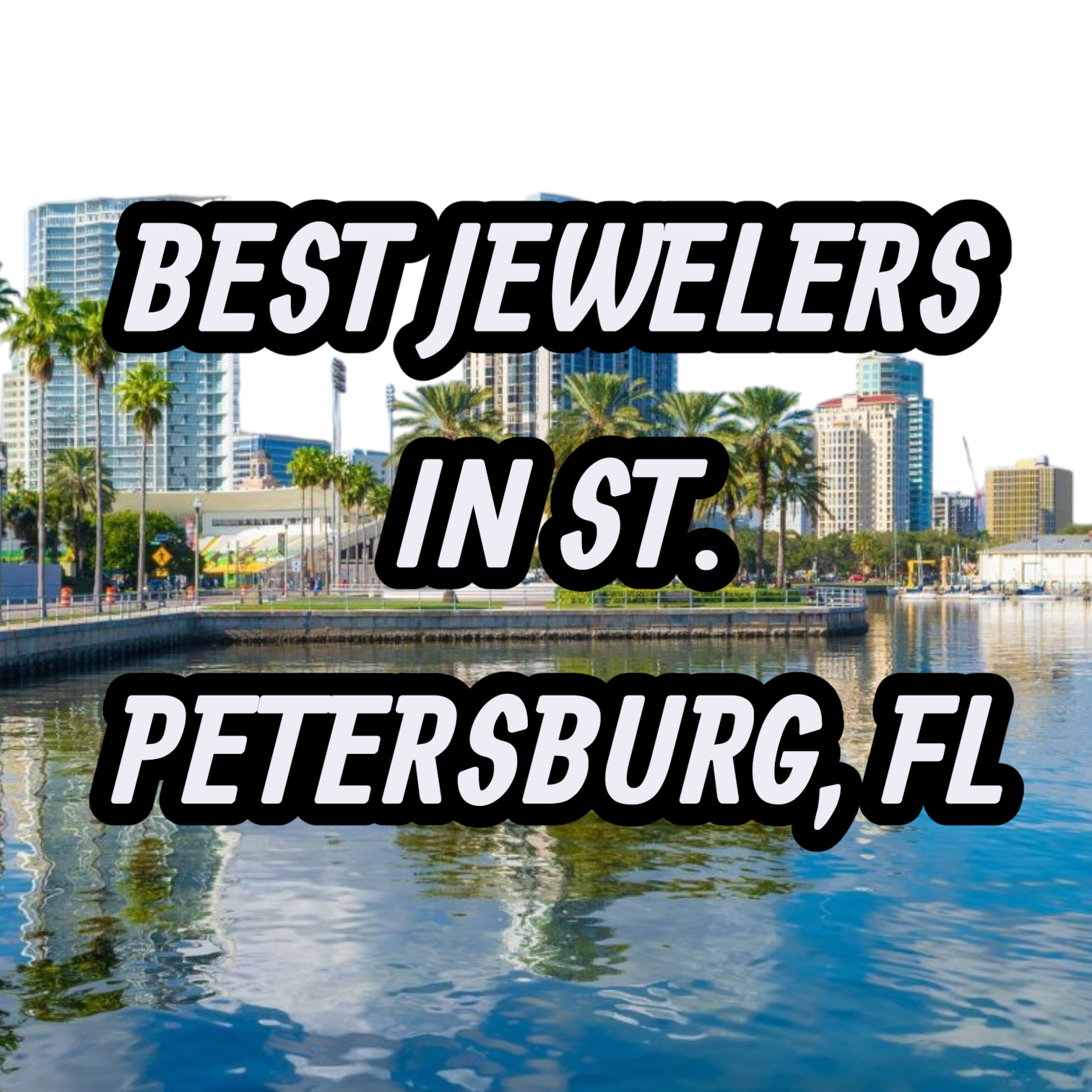 Let’s Review The 10 Best Jewelers In St. Petersburg, FL For Gold, Silver & Diamond Jewelry